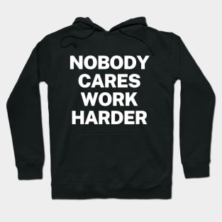 Nobody cares, work harder Hoodie